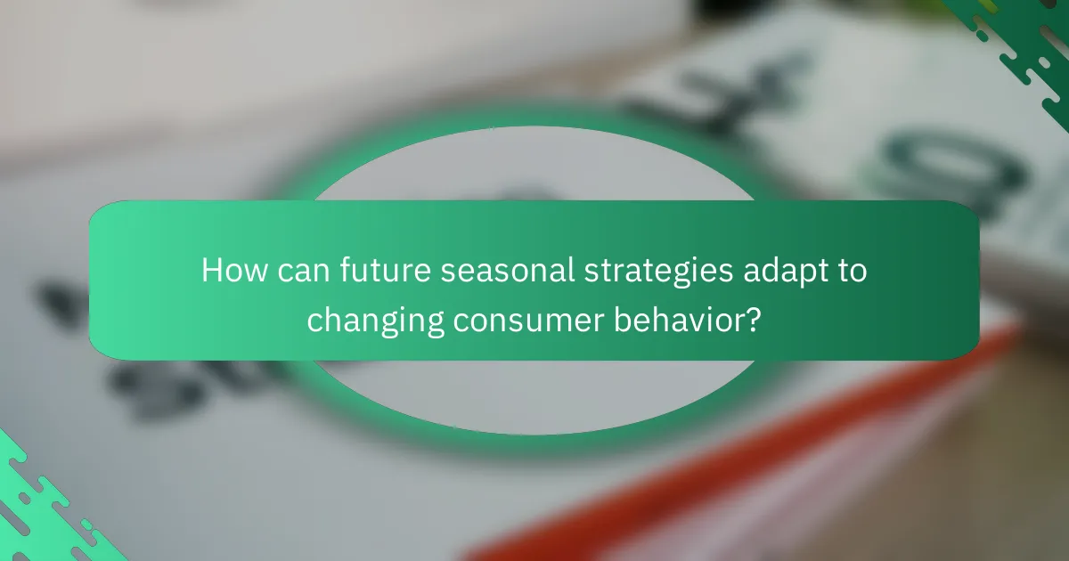 How can future seasonal strategies adapt to changing consumer behavior?