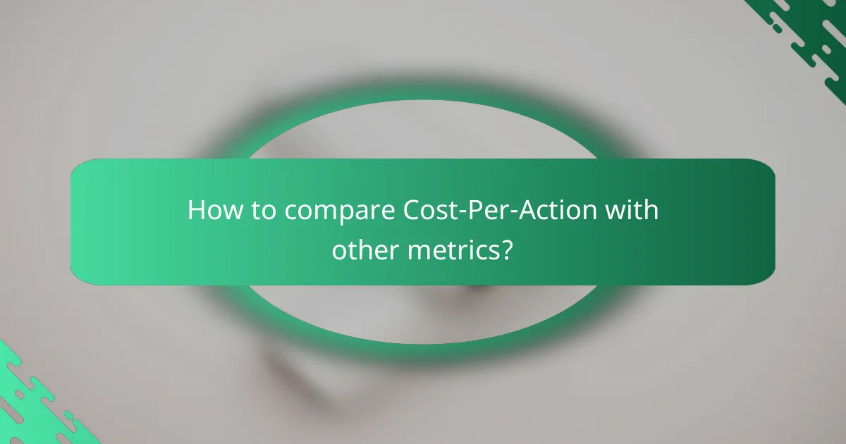 How to compare Cost-Per-Action with other metrics?