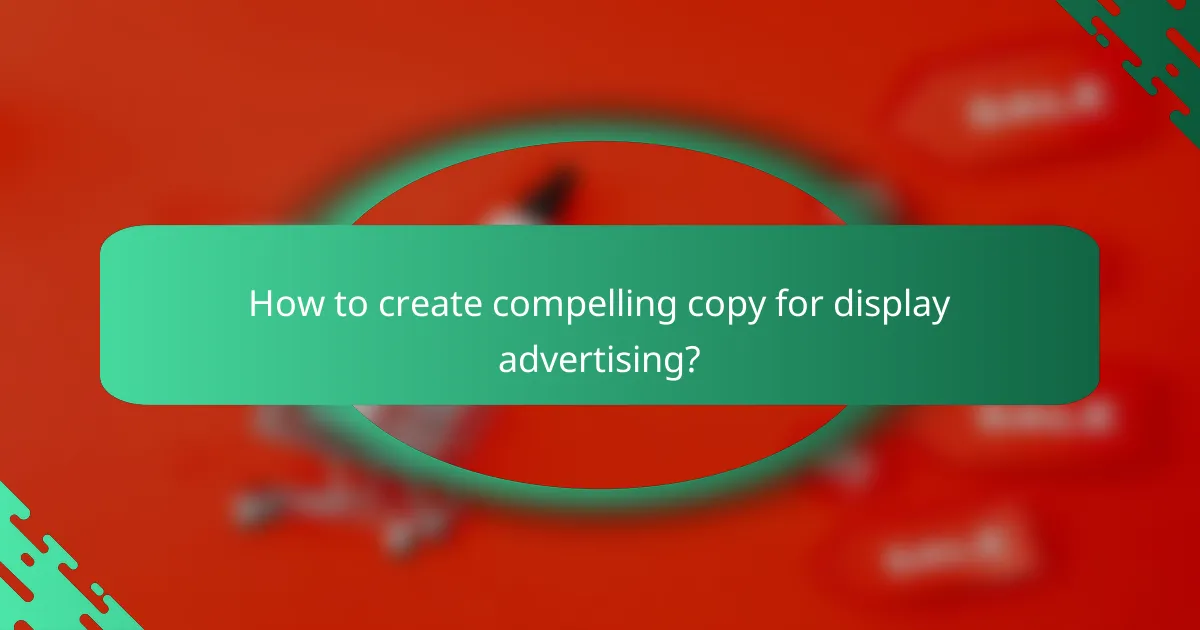 How to create compelling copy for display advertising?