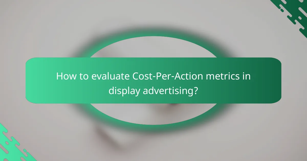 How to evaluate Cost-Per-Action metrics in display advertising?