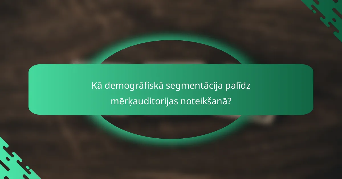 Kā demogrāfiskā segmentācija palīdz mērķauditorijas noteikšanā?