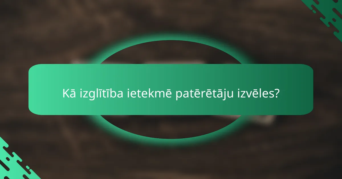 Kā izglītība ietekmē patērētāju izvēles?