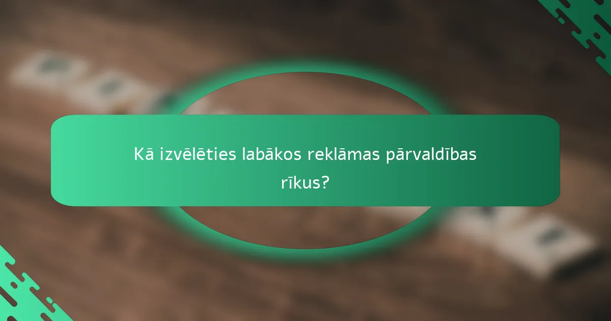 Kā izvēlēties labākos reklāmas pārvaldības rīkus?