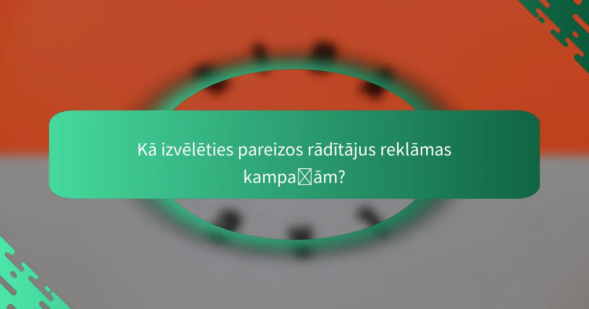 Kā izvēlēties pareizos rādītājus reklāmas kampaņām?