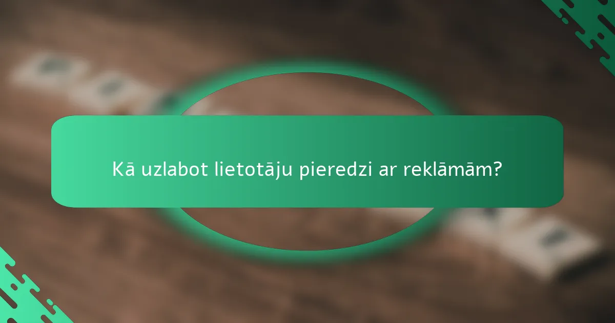 Kā uzlabot lietotāju pieredzi ar reklāmām?
