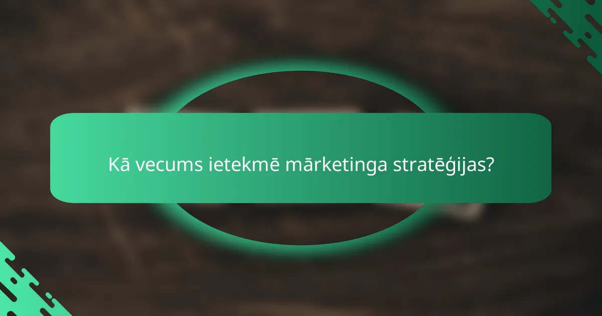 Kā vecums ietekmē mārketinga stratēģijas?