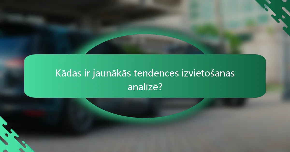 Kādas ir jaunākās tendences izvietošanas analīzē?