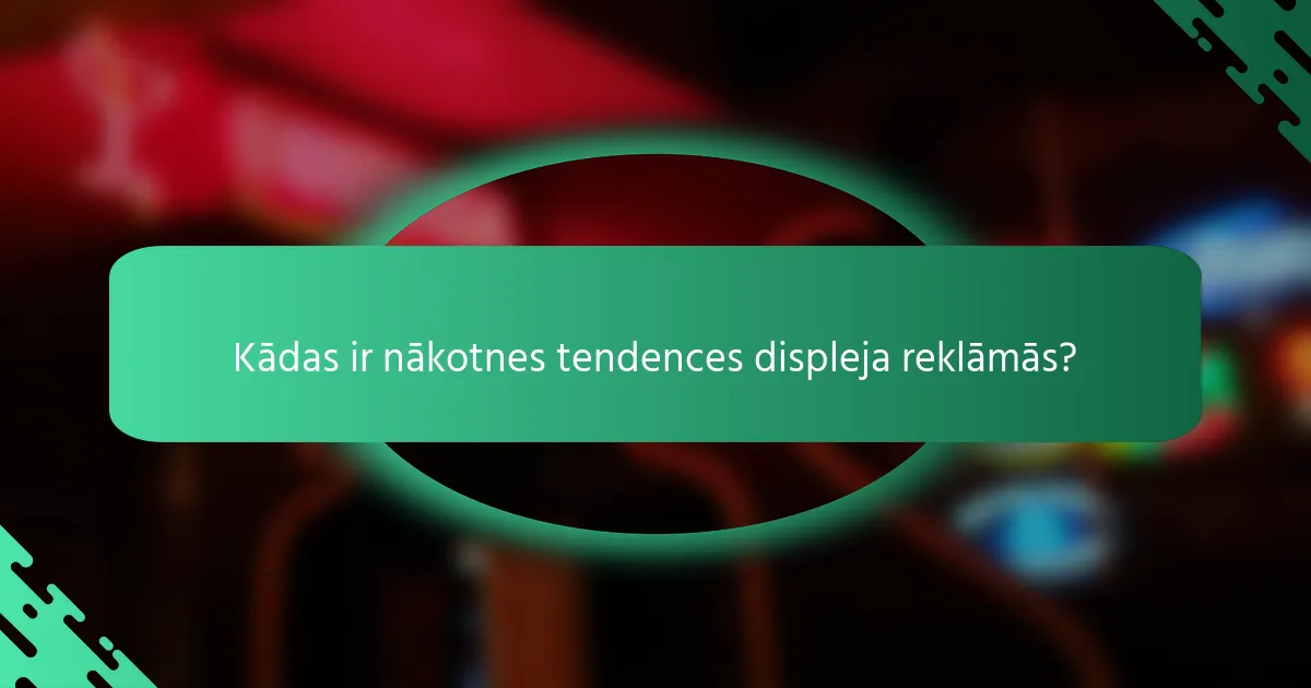 Kādas ir nākotnes tendences displeja reklāmās?