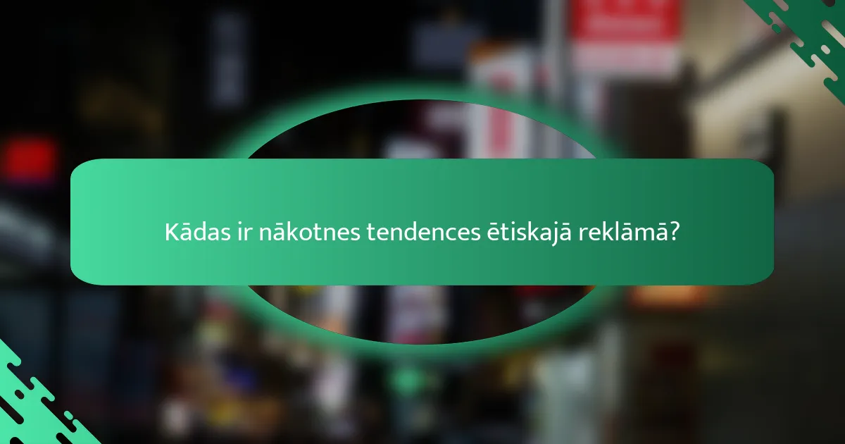 Kādas ir nākotnes tendences ētiskajā reklāmā?