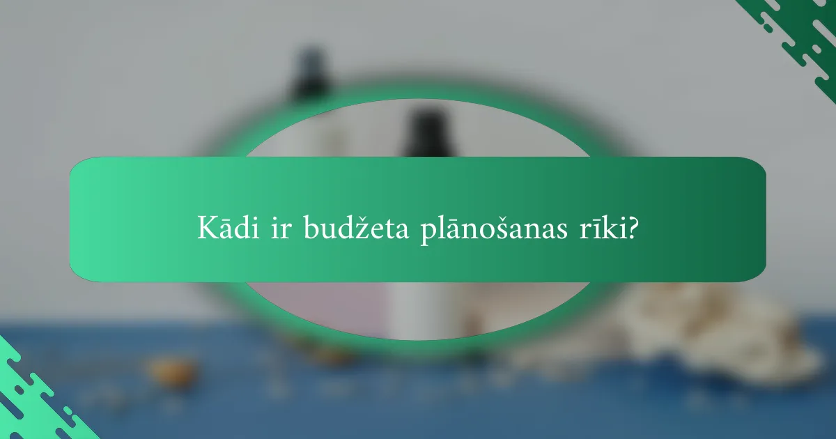 Kādi ir budžeta plānošanas rīki?