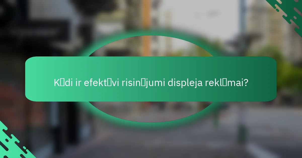 Kādi ir efektīvi risinājumi displeja reklāmai?