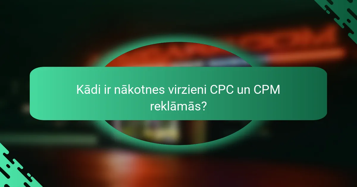 Kādi ir nākotnes virzieni CPC un CPM reklāmās?