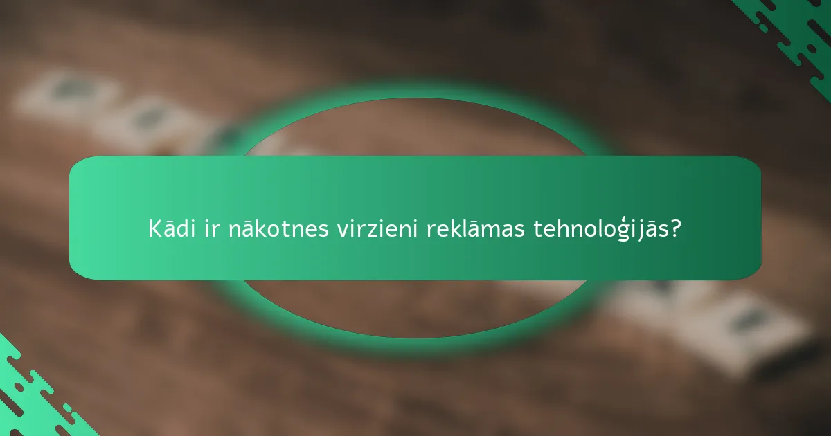 Kādi ir nākotnes virzieni reklāmas tehnoloģijās?