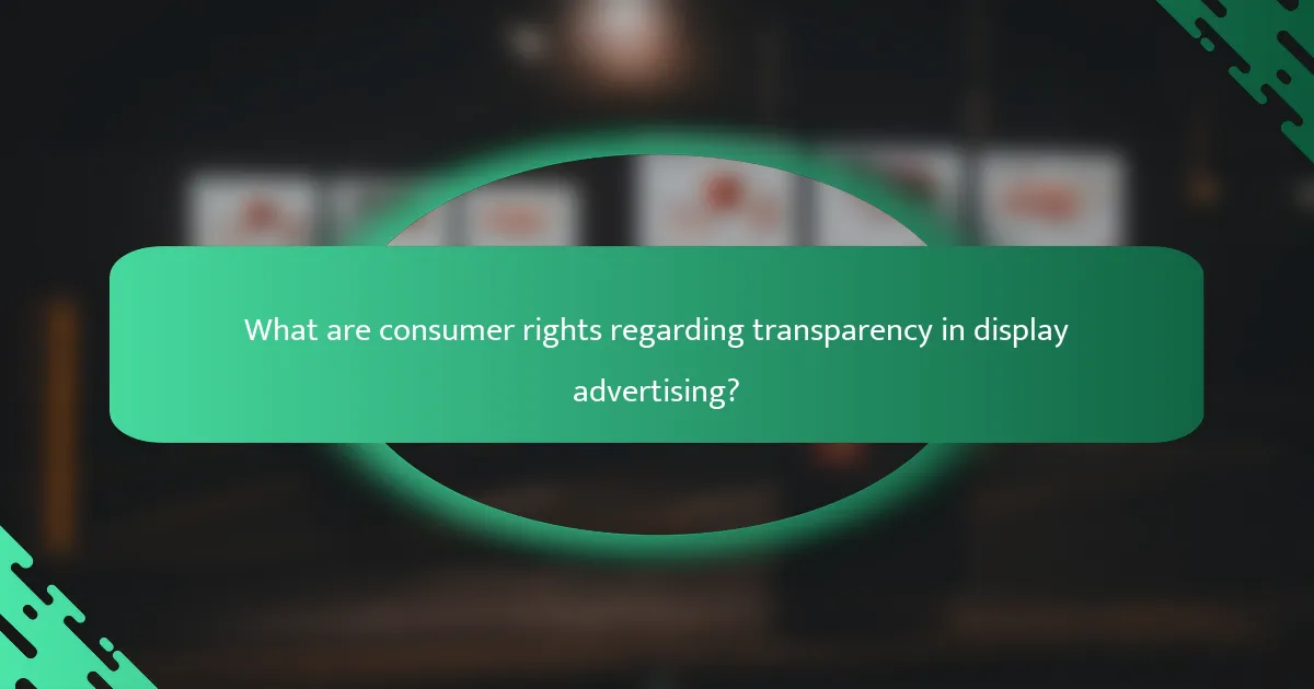 What are consumer rights regarding transparency in display advertising?