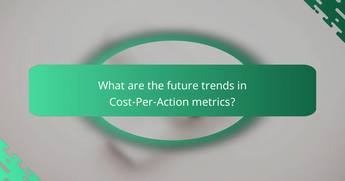 What are the future trends in Cost-Per-Action metrics?