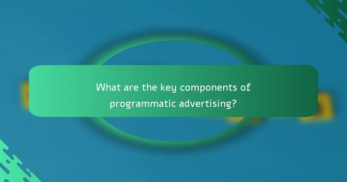 What are the key components of programmatic advertising?