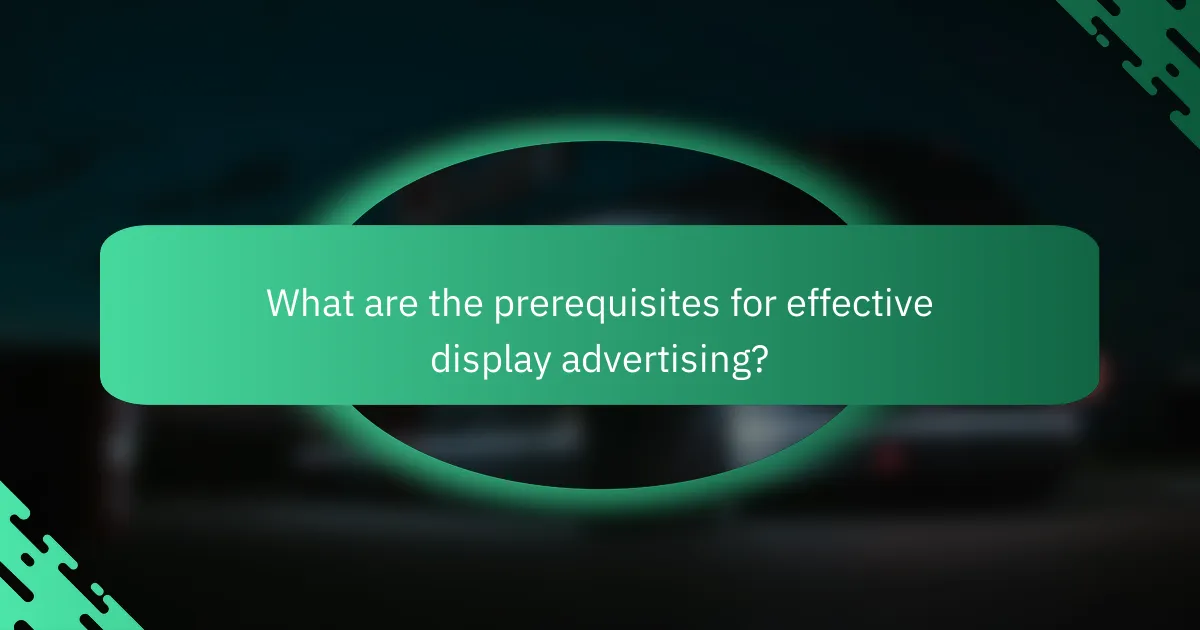 What are the prerequisites for effective display advertising?