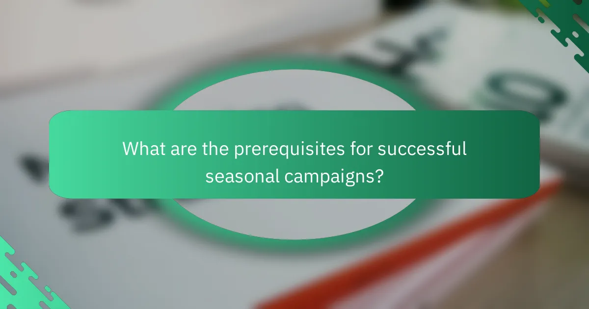 What are the prerequisites for successful seasonal campaigns?